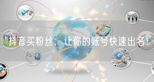 抖音买粉丝，让你的账号快速出名！