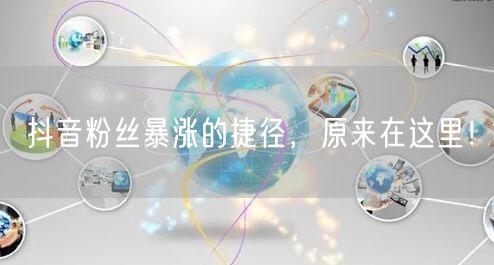抖音粉丝暴涨的捷径，原来在这里！