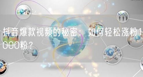 抖音爆款视频的秘密：如何轻松涨粉1000粉？