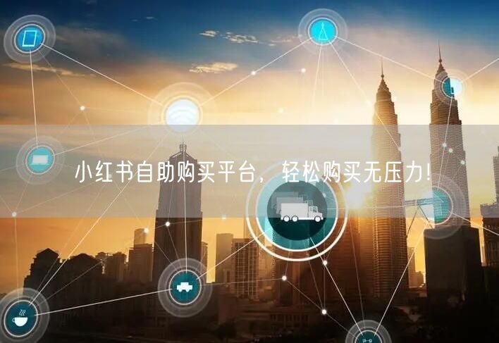 小红书自助购买平台，轻松购买无压力！