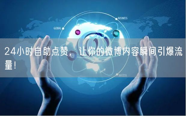 24小时自助点赞，让你的微博内容瞬间引爆流量！