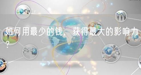 如何用最少的钱，获得最大的影响力？