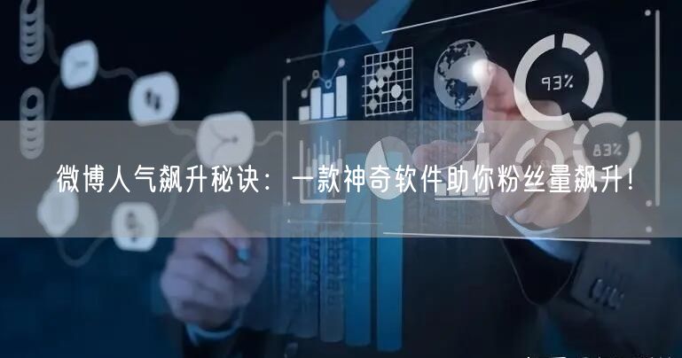 微博人气飙升秘诀：一款神奇软件助你粉丝量飙升！