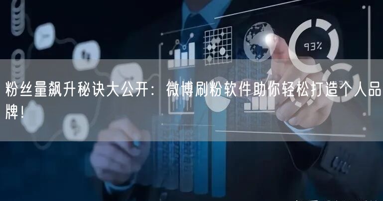 粉丝量飙升秘诀大公开：微博刷粉软件助你轻松打造个人品牌！