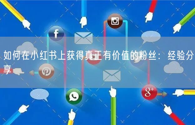 如何在小红书上获得真正有价值的粉丝：经验分享