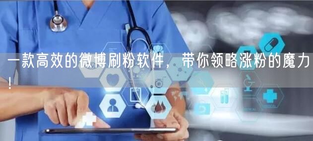 一款高效的微博刷粉软件，带你领略涨粉的魔力！