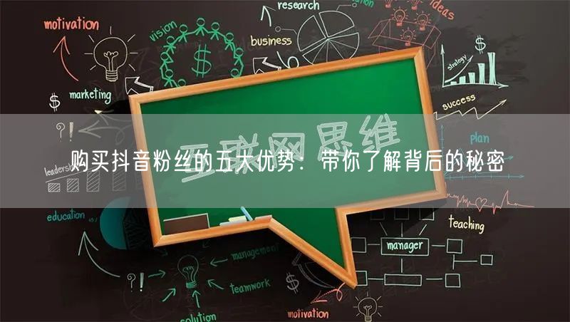 购买抖音粉丝的五大优势：带你了解背后的秘密