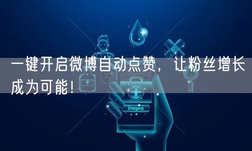 一键开启微博自动点赞，让粉丝增长成为可能！