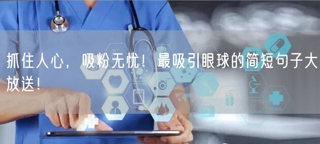 抓住人心，吸粉无忧！最吸引眼球的简短句子大放送！