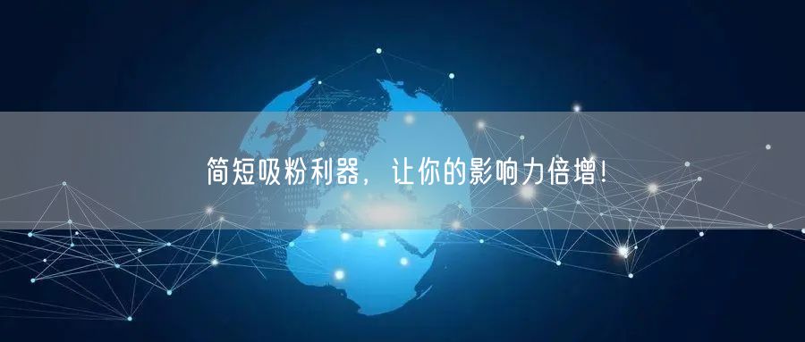 简短吸粉利器，让你的影响力倍增！