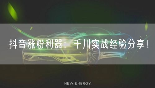 抖音涨粉利器：千川实战经验分享！