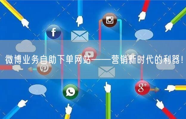 微博业务自助下单网站——营销新时代的利器！