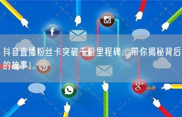 抖音直播粉丝卡突破千粉里程碑，带你揭秘背后的故事！