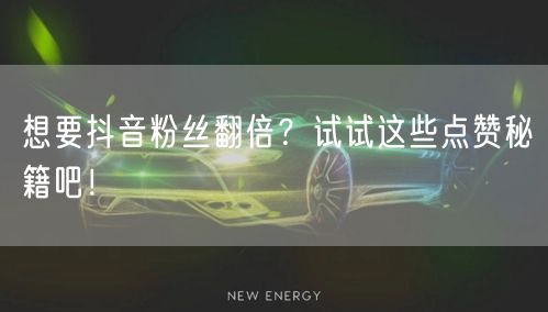 想要抖音粉丝翻倍？试试这些点赞秘籍吧！