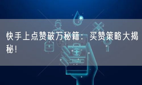 快手上点赞破万秘籍：买赞策略大揭秘！