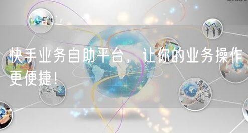 快手业务自助平台，让你的业务操作更便捷！