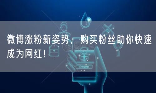 微博涨粉新姿势，购买粉丝助你快速成为网红！