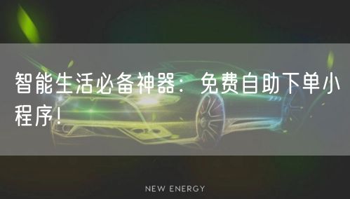 智能生活必备神器：免费自助下单小程序！