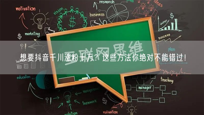 想要抖音千川涨粉十万？这些方法你绝对不能错过！