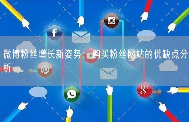 微博粉丝增长新姿势：购买粉丝网站的优缺点分析