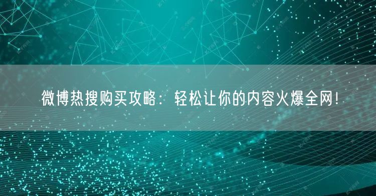 微博热搜购买攻略：轻松让你的内容火爆全网！
