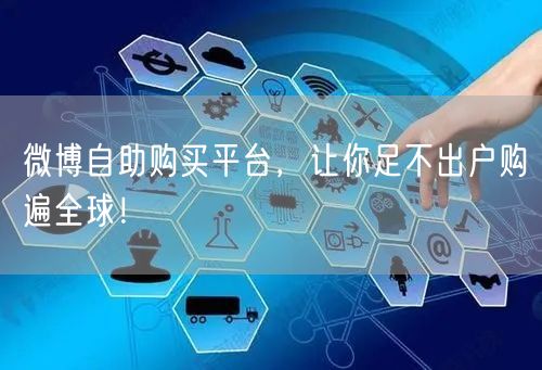 微博自助购买平台，让你足不出户购遍全球！