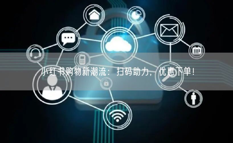 小红书购物新潮流：扫码助力，优惠下单！
