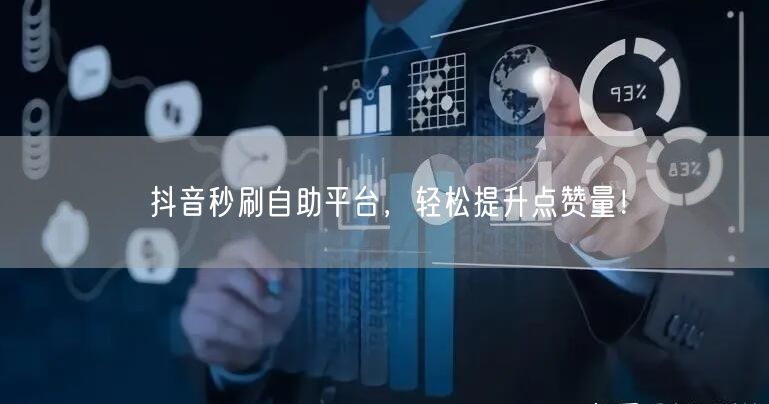 抖音秒刷自助平台，轻松提升点赞量！