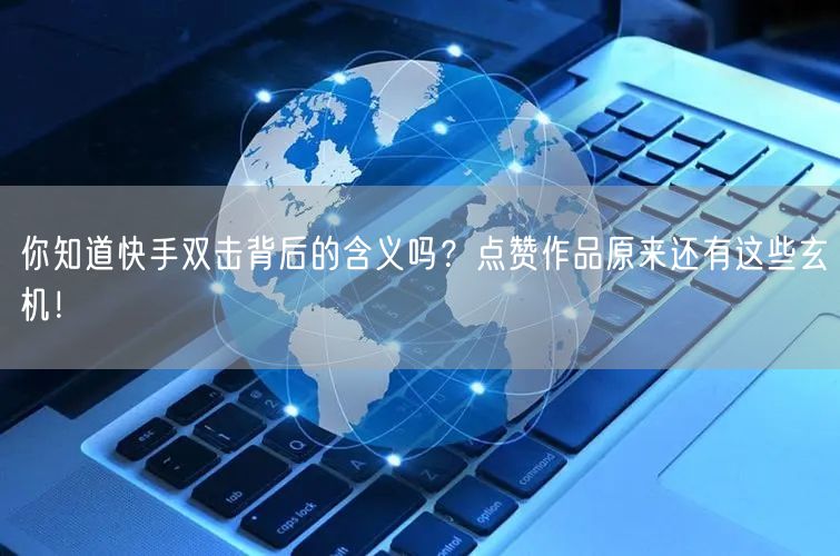 你知道快手双击背后的含义吗？点赞作品原来还有这些玄机！