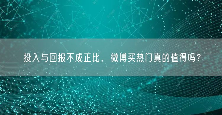 投入与回报不成正比，微博买热门真的值得吗？