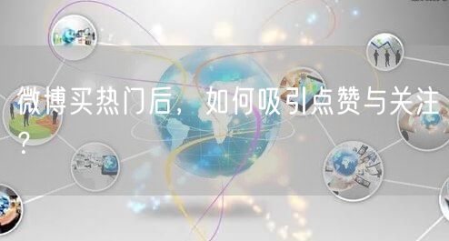 微博买热门后，如何吸引点赞与关注？