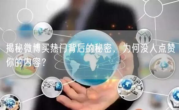 揭秘微博买热门背后的秘密，为何没人点赞你的内容？
