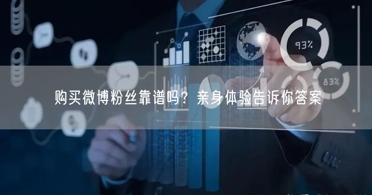 购买微博粉丝靠谱吗？亲身体验告诉你答案