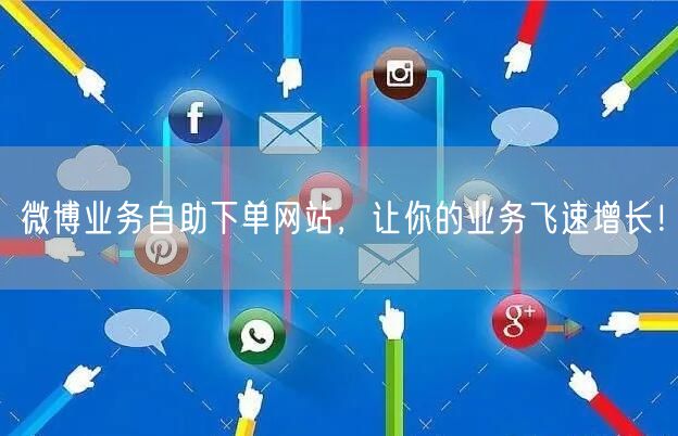 微博业务自助下单网站，让你的业务飞速增长！