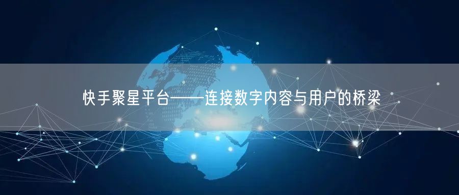 快手聚星平台——连接数字内容与用户的桥梁