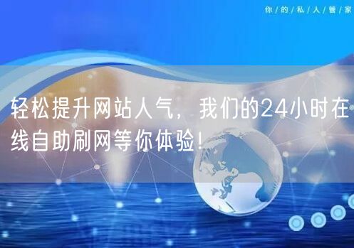 轻松提升网站人气，我们的24小时在线自助刷网等你体验！