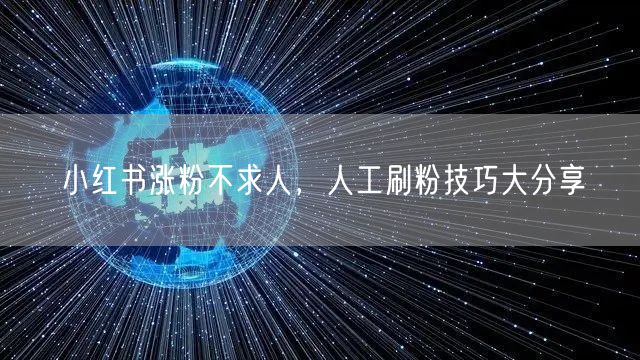 小红书涨粉不求人，人工刷粉技巧大分享