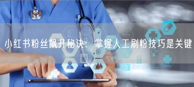 小红书粉丝飙升秘诀：掌握人工刷粉技巧是关键