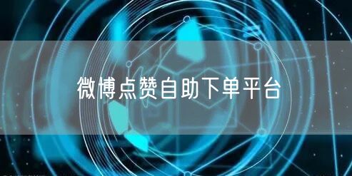 微博点赞自助下单平台