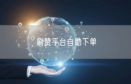 刷赞平台自助下单