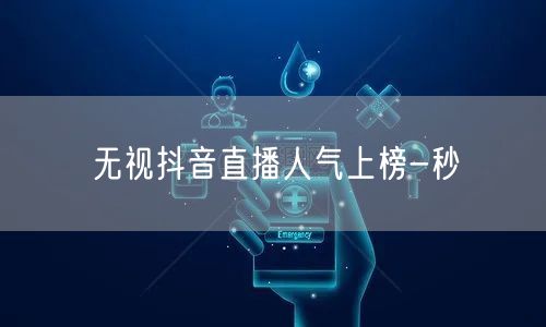无视抖音直播人气上榜-秒