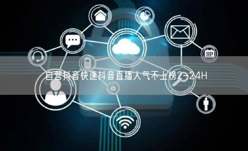 自营抖音快速抖音直播人气不上榜2-24H