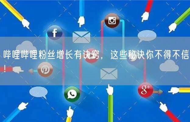 哔哩哔哩粉丝增长有诀窍，这些秘诀你不得不信！