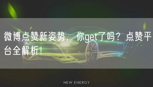 微博点赞新姿势，你get了吗？点赞平台全解析！
