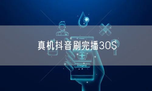 真机抖音刷完播30S