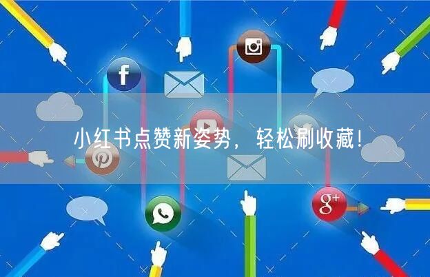 小红书点赞新姿势，轻松刷收藏！