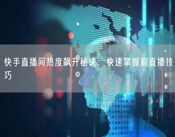 快手直播间热度飙升秘诀：快速掌握刷直播技巧