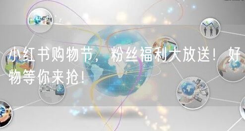 小红书购物节，粉丝福利大放送！好物等你来抢！