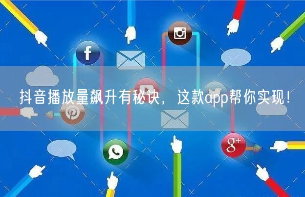 抖音播放量飙升有秘诀，这款app帮你实现！