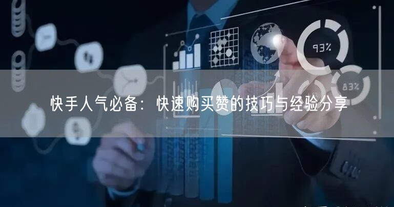 快手人气必备：快速购买赞的技巧与经验分享